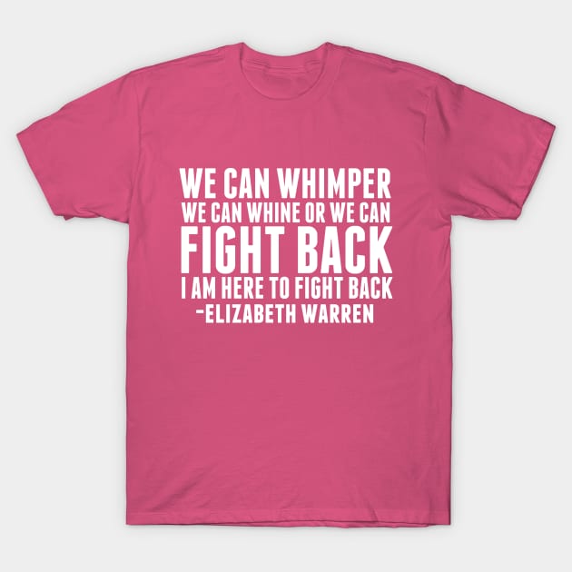 Elizabeth Warren Fight Back Quote T-Shirt by epiclovedesigns